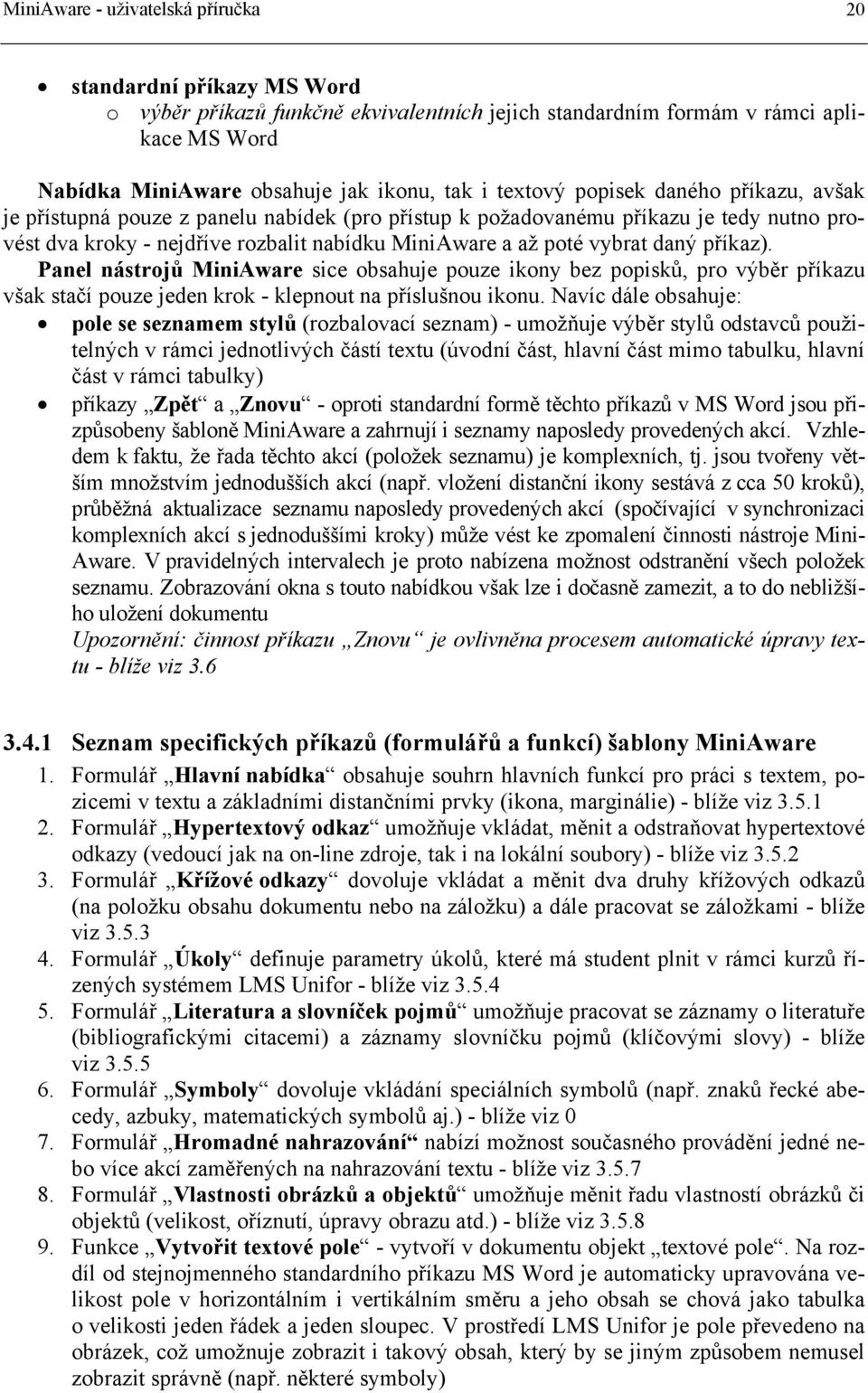 daný příkaz). Panel nástrojů MiniAware sice obsahuje pouze ikony bez popisků, pro výběr příkazu však stačí pouze jeden krok - klepnout na příslušnou ikonu.