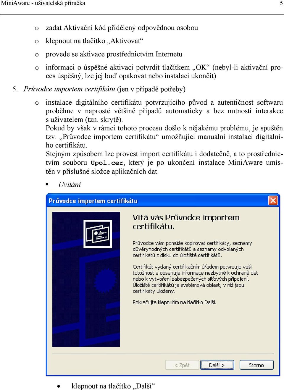 Průvodce importem certifikátu (jen v případě potřeby) o instalace digitálního certifikátu potvrzujícího původ a autentičnost softwaru proběhne v naprosté většině případů automaticky a bez nutnosti