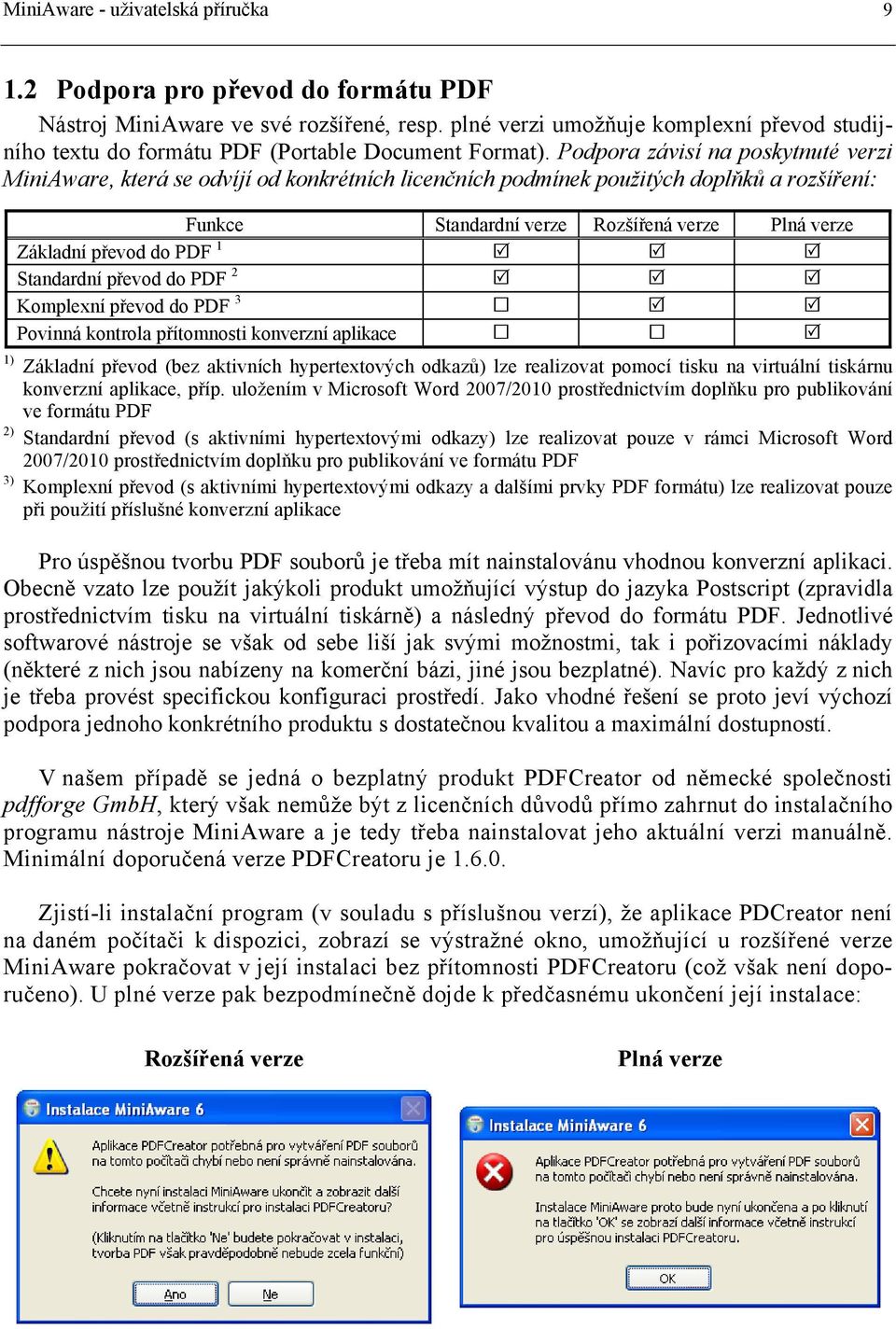 Podpora závisí na poskytnuté verzi MiniAware, která se odvíjí od konkrétních licenčních podmínek použitých doplňků a rozšíření: 1) 2) 3) Funkce Standardní verze Rozšířená verze Plná verze Základní