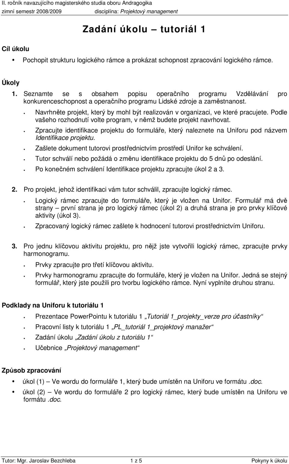 Navrhněte projekt, který by mohl být realizován v organizaci, ve které pracujete. Podle vašeho rozhodnutí volte program, v němž budete projekt navrhovat.