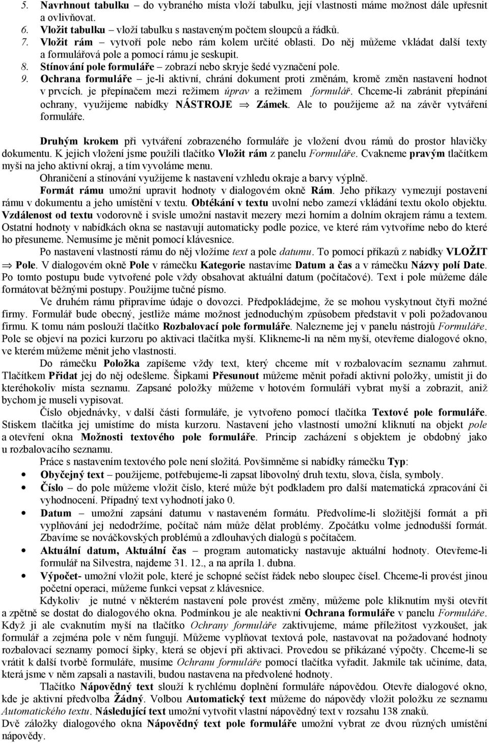 Stínování pole formulář e zobrazí nebo skryje šedé vyznačení pole. 9. Ochrana formulář e je-li aktivní, chrá ní dokument proti změná m, kromě změn nastavení hodnot v prvcích.