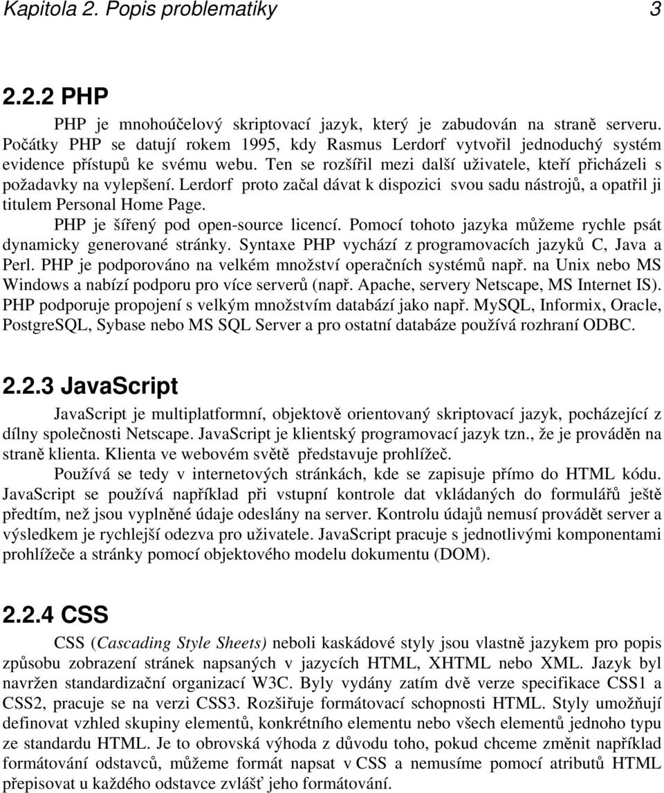 Lerdorf proto začal dávat k dispozici svou sadu nástrojů, a opatřil ji titulem Personal Home Page. PHP je šířený pod open-source licencí.