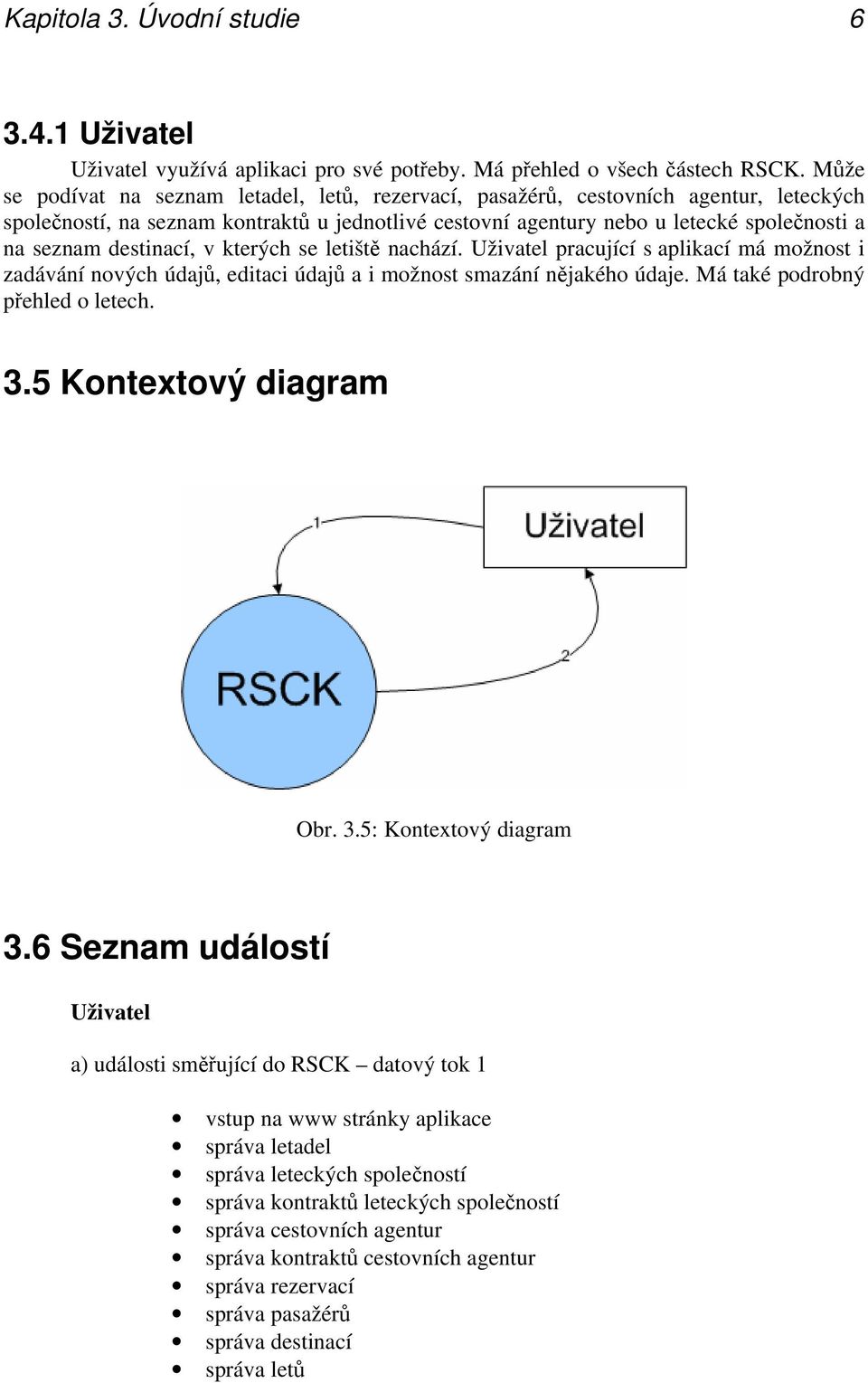 destinací, v kterých se letiště nachází. Uživatel pracující s aplikací má možnost i zadávání nových údajů, editaci údajů a i možnost smazání nějakého údaje. Má také podrobný přehled o letech. 3.