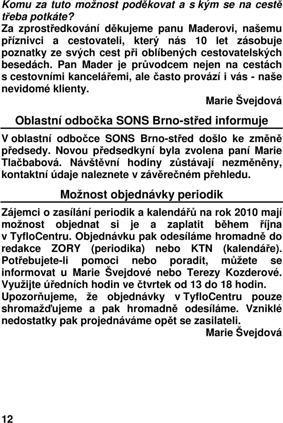 Pan Mader je průvodcem nejen na cestách s cestovními kancelářemi, ale často provází i vás - naše nevidomé klienty.