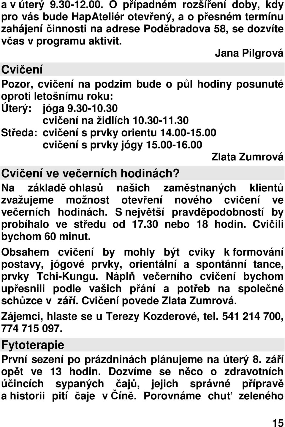 00 cvičení s prvky jógy 15.00-16.00 Zlata Zumrová Cvičení ve večerních hodinách? Na základě ohlasů našich zaměstnaných klientů zvažujeme možnost otevření nového cvičení ve večerních hodinách.