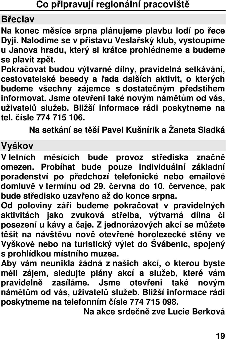 Pokračovat budou výtvarné dílny, pravidelná setkávání, cestovatelské besedy a řada dalších aktivit, o kterých budeme všechny zájemce s dostatečným předstihem informovat.