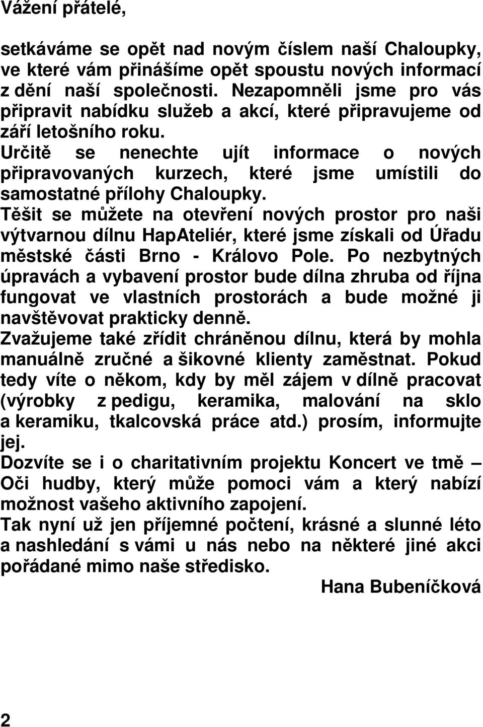 Určitě se nenechte ujít informace o nových připravovaných kurzech, které jsme umístili do samostatné přílohy Chaloupky.