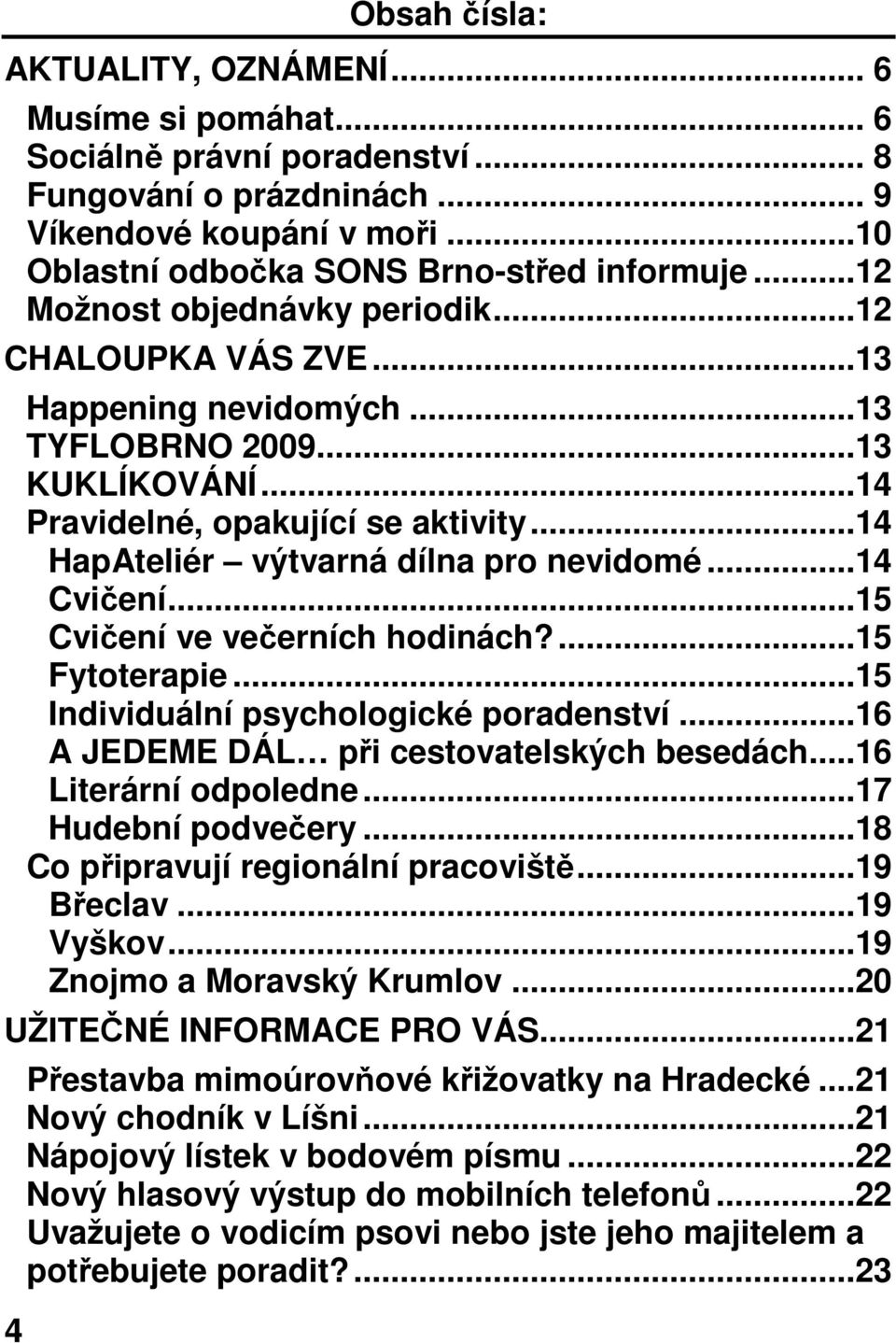 ..14 Cvičení...15 Cvičení ve večerních hodinách?...15 Fytoterapie...15 Individuální psychologické poradenství...16 A JEDEME DÁL při cestovatelských besedách...16 Literární odpoledne.