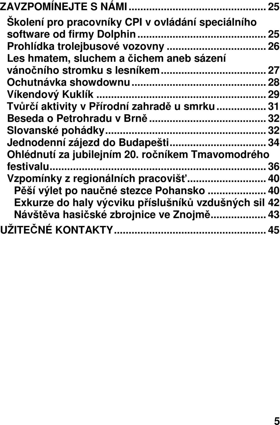 .. 29 Tvůrčí aktivity v Přírodní zahradě u smrku... 31 Beseda o Petrohradu v Brně... 32 Slovanské pohádky... 32 Jednodenní zájezd do Budapešti.