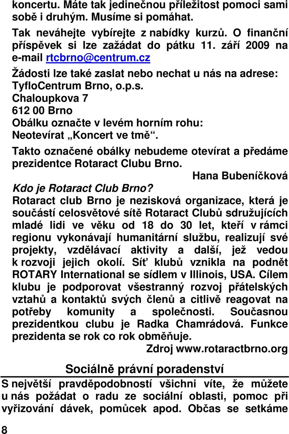 Takto označené obálky nebudeme otevírat a předáme prezidentce Rotaract Clubu Brno. Hana Bubeníčková Kdo je Rotaract Club Brno?