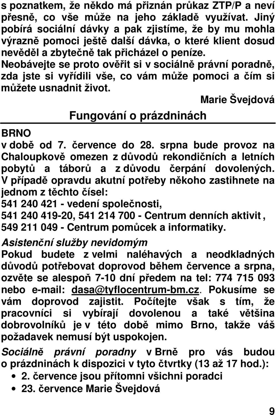 Neobávejte se proto ověřit si v sociálně právní poradně, zda jste si vyřídili vše, co vám může pomoci a čím si můžete usnadnit život. Marie Švejdová Fungování o prázdninách BRNO v době od 7.