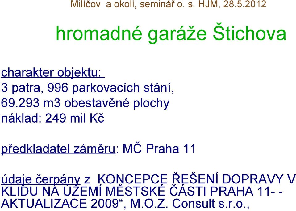 293 m3 obestavěné plochy náklad: 249 mil Kč předkladatel záměru: MČ