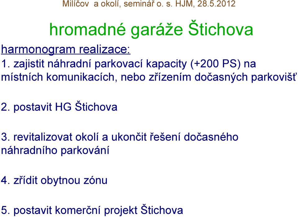 zřízením dočasných parkovišť 2. postavit HG Štichova 3.