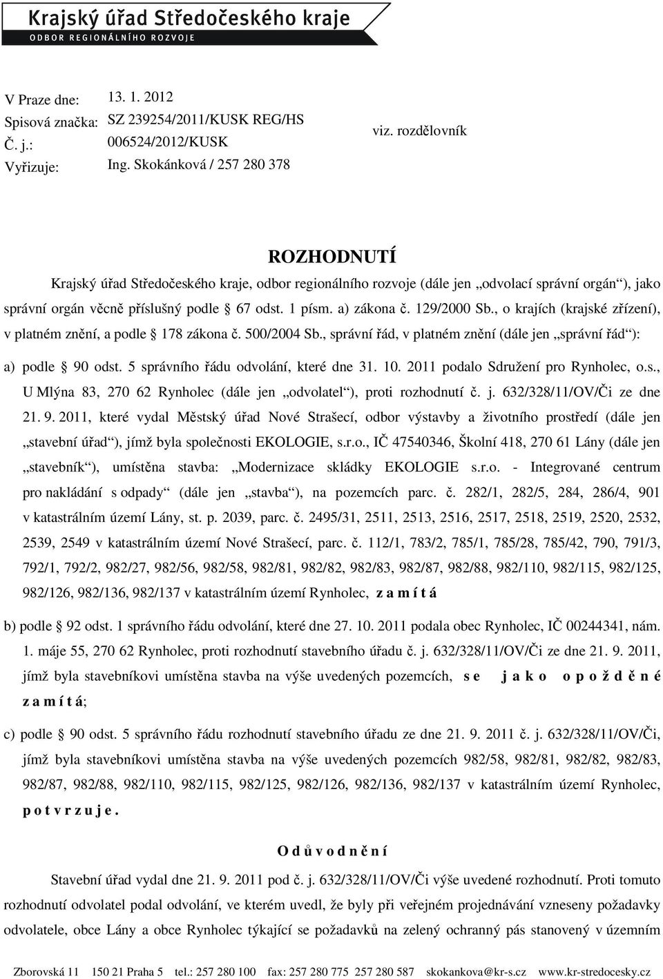 129/2000 Sb., o krajích (krajské zřízení), v platném znění, a podle 178 zákona č. 500/2004 Sb., správní řád, v platném znění (dále jen správní řád ): a) podle 90 odst.