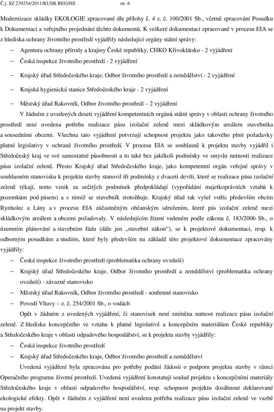 Křivoklátsko - 2 vyjádření Česká inspekce životního prostředí - 2 vyjádření Krajský úřad Středočeského kraje, Odbor životního prostředí a zemědělství - 2 vyjádření Krajská hygienická stanice