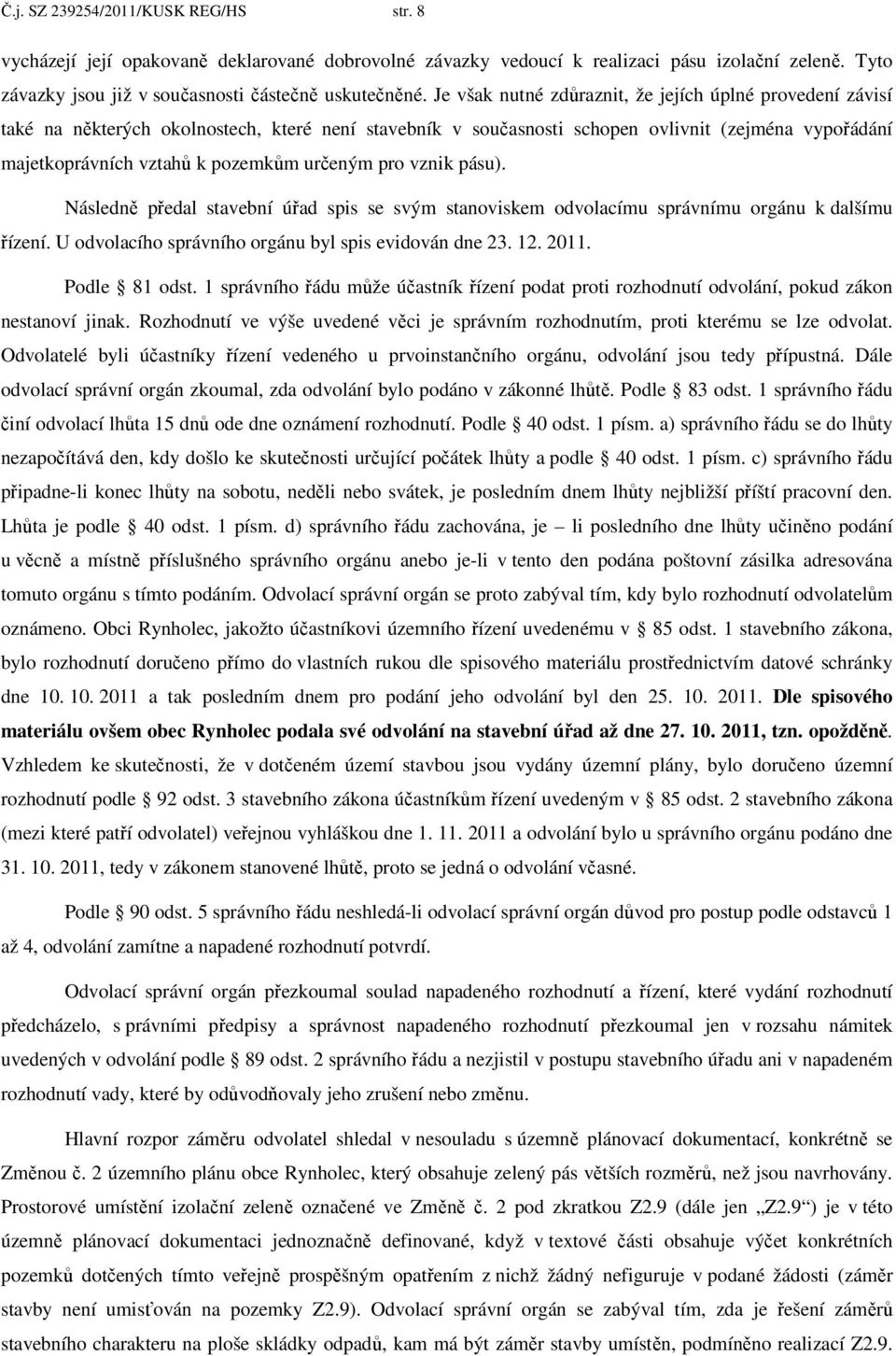 určeným pro vznik pásu). Následně předal stavební úřad spis se svým stanoviskem odvolacímu správnímu orgánu k dalšímu řízení. U odvolacího správního orgánu byl spis evidován dne 23. 12. 2011.