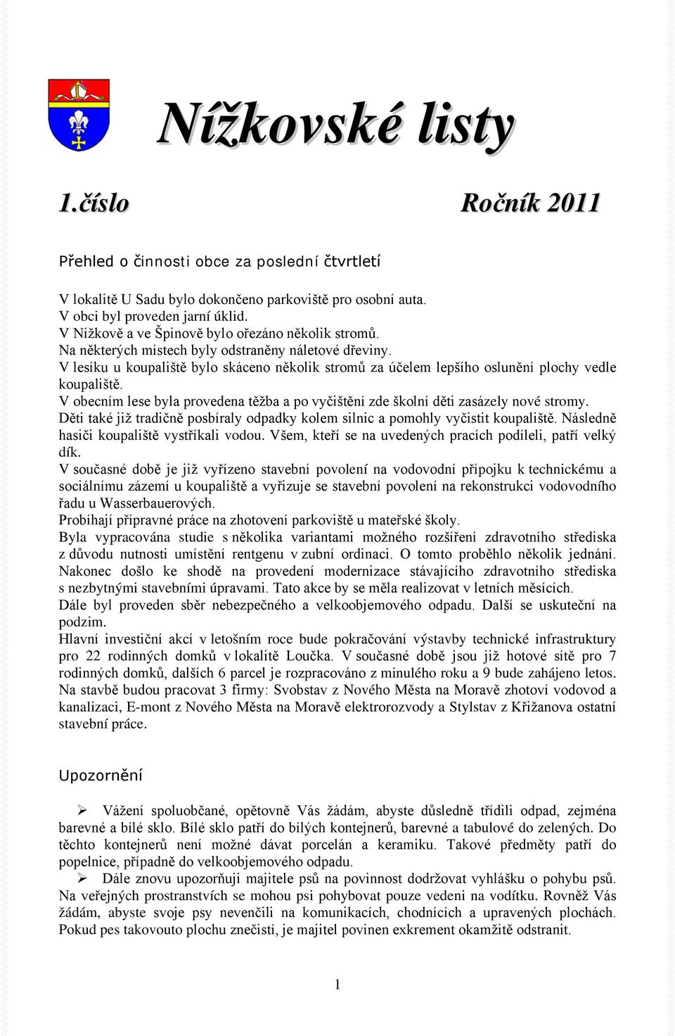 V lesíku u koupaliště bylo skáceno několik stromů za účelem lepšího oslunění plochy vedle koupaliště. V obecním lese byla provedena těžba a po vyčištění zde školní děti zasázely nové stromy.