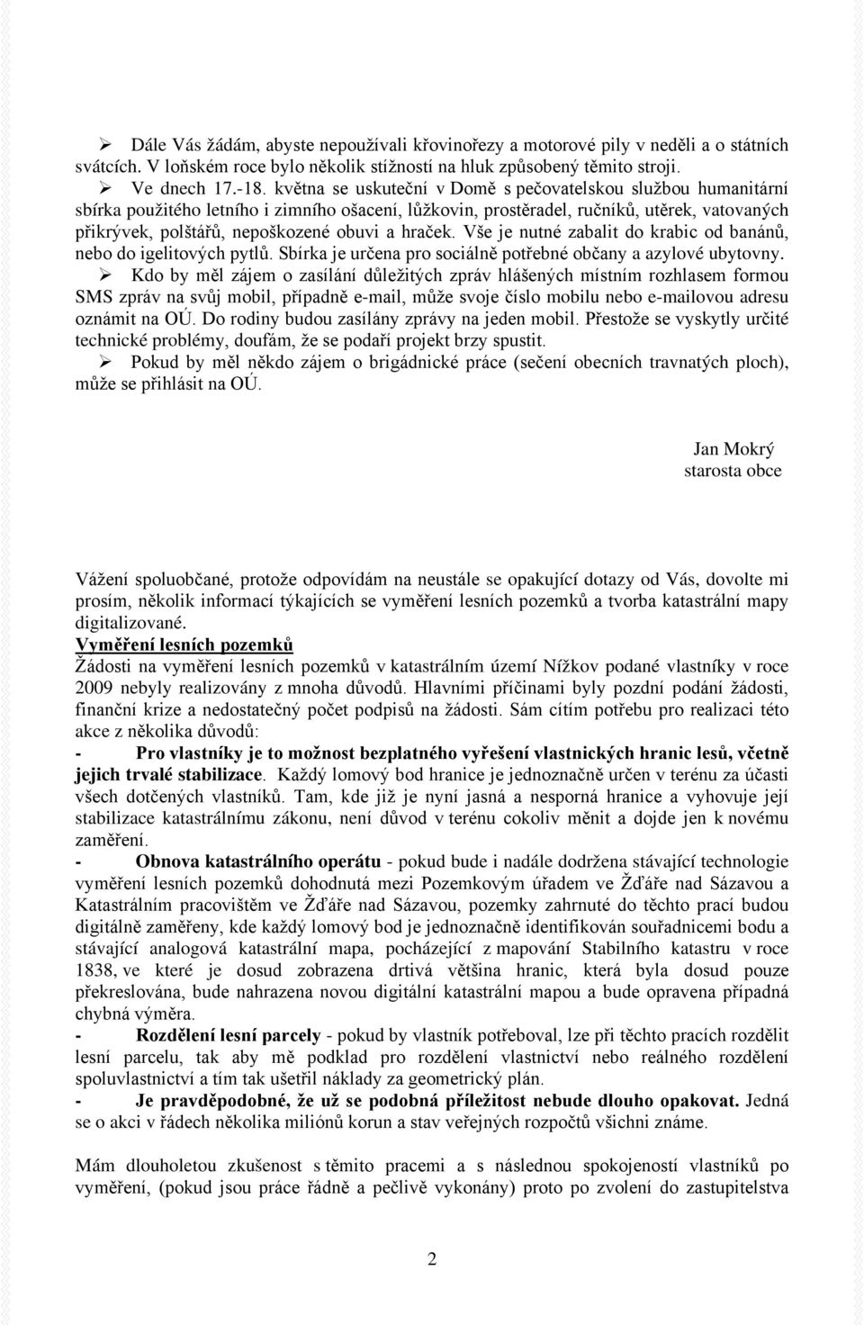 hraček. Vše je nutné zabalit do krabic od banánů, nebo do igelitových pytlů. Sbírka je určena pro sociálně potřebné občany a azylové ubytovny.