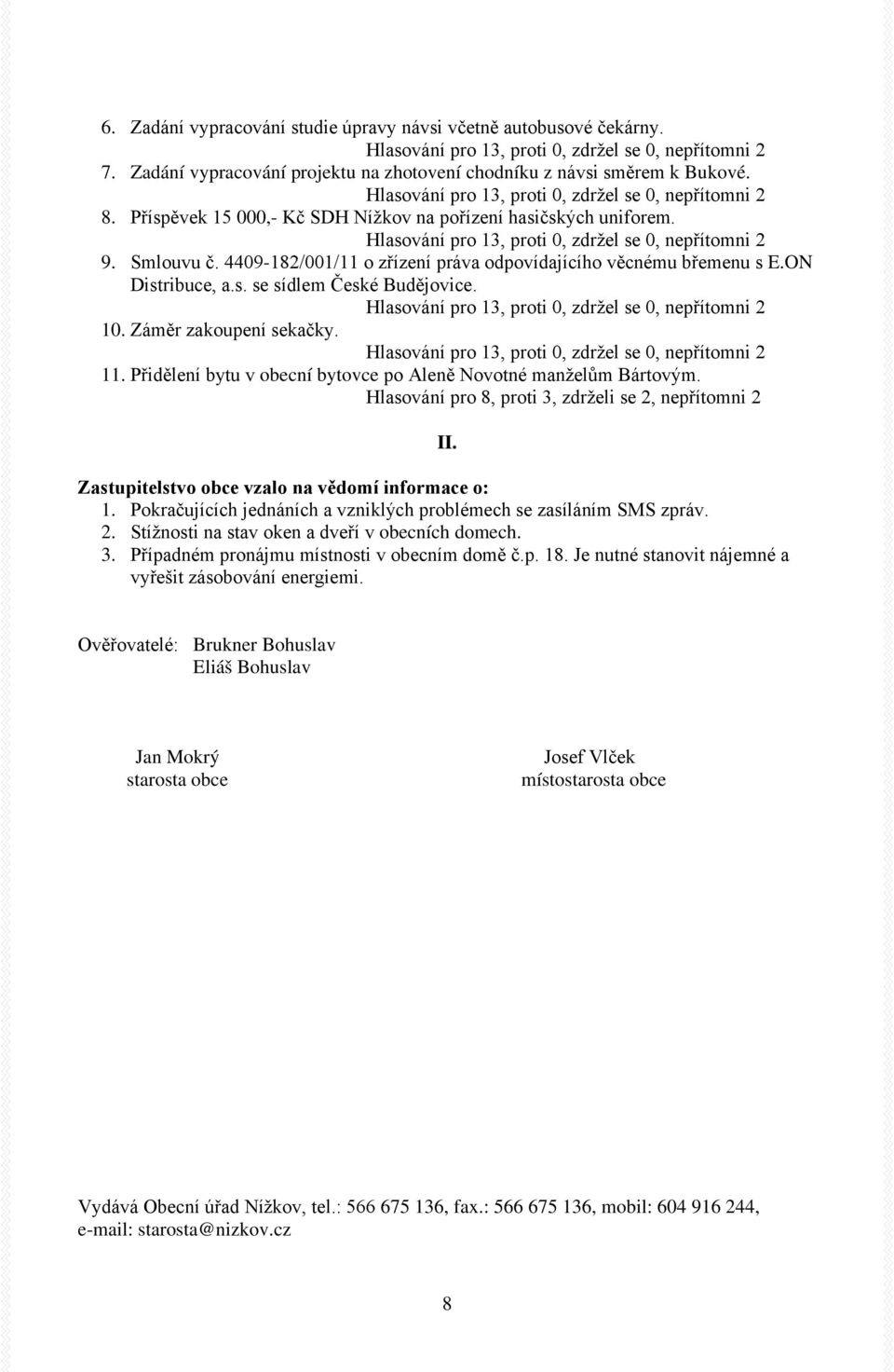 Záměr zakoupení sekačky. 11. Přidělení bytu v obecní bytovce po Aleně Novotné manželům Bártovým.