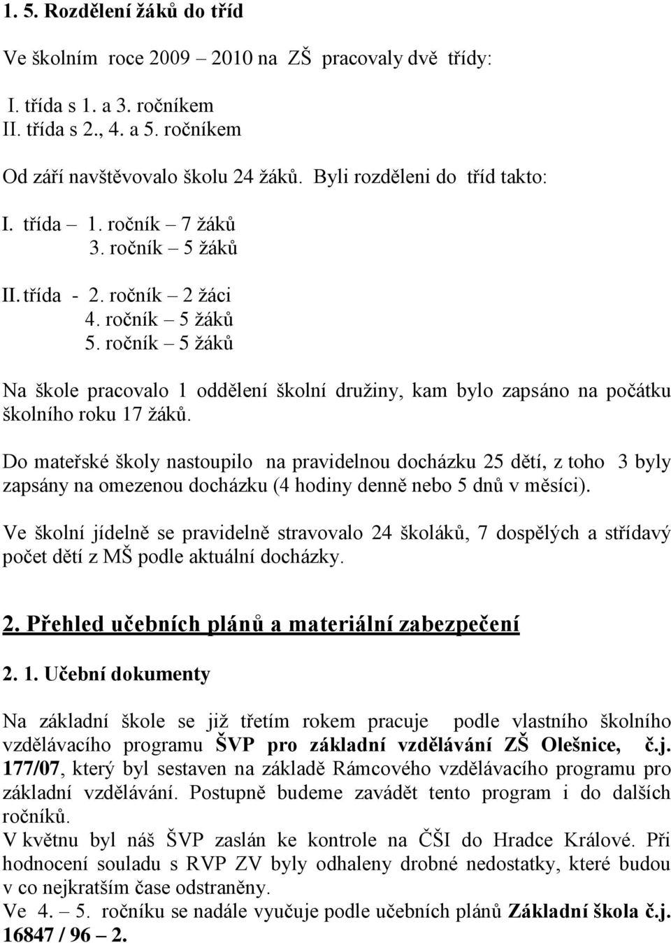 ročník 5 ţáků Na škole pracovalo 1 oddělení školní druţiny, kam bylo zapsáno na počátku školního roku 17 ţáků.