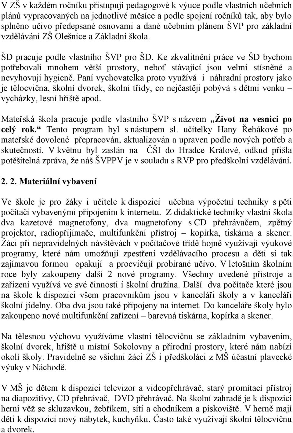 Ke zkvalitnění práce ve ŠD bychom potřebovali mnohem větší prostory, neboť stávající jsou velmi stísněné a nevyhovují hygieně.