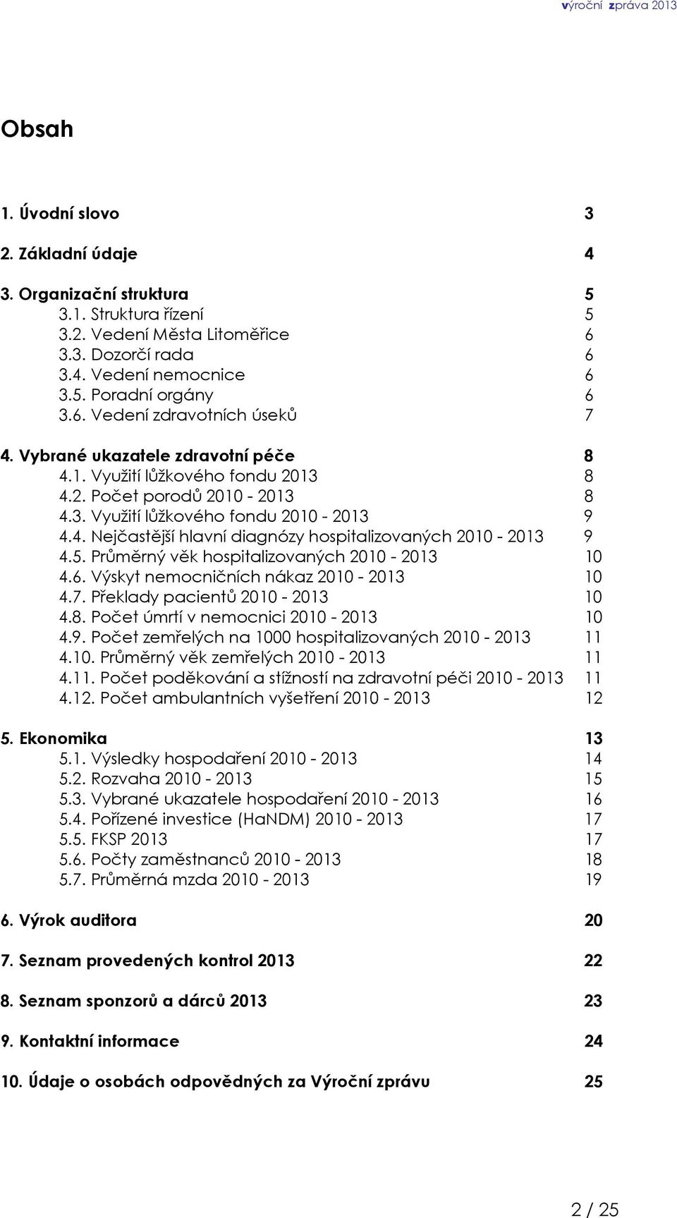 5. Průměrný věk hospitalizovaných 2010-2013 10 4.6. Výskyt nemocničních nákaz 2010-2013 10 4.7. Překlady pacientů 2010-2013 10 4.8. Počet úmrtí v nemocnici 2010-2013 10 4.9.