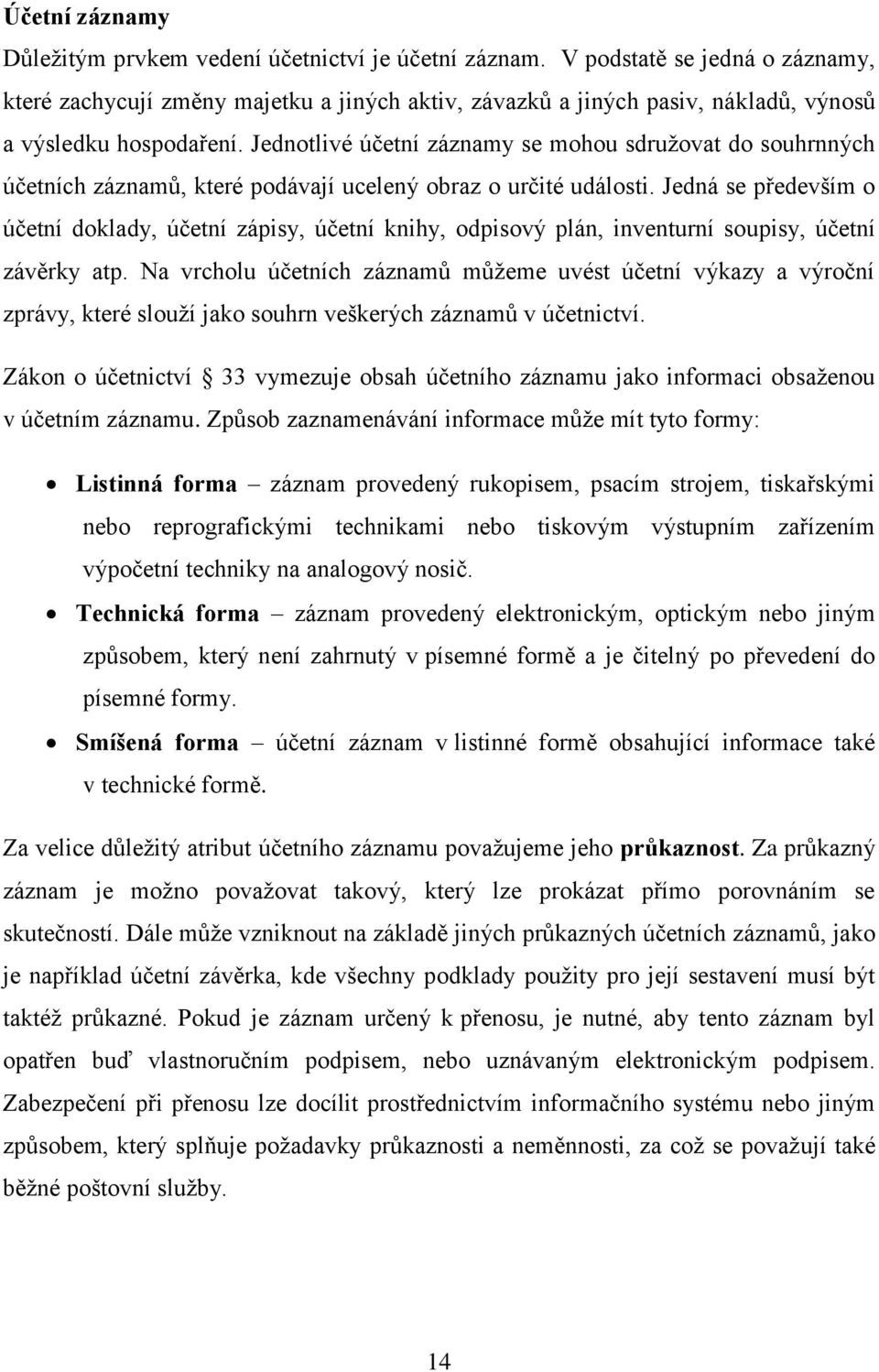 Jednotlivé účetní záznamy se mohou sdružovat do souhrnných účetních záznamů, které podávají ucelený obraz o určité události.