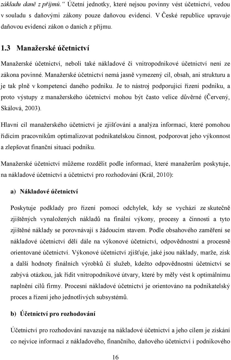 Manažerské účetnictví nemá jasně vymezený cíl, obsah, ani strukturu a je tak plně v kompetenci daného podniku.