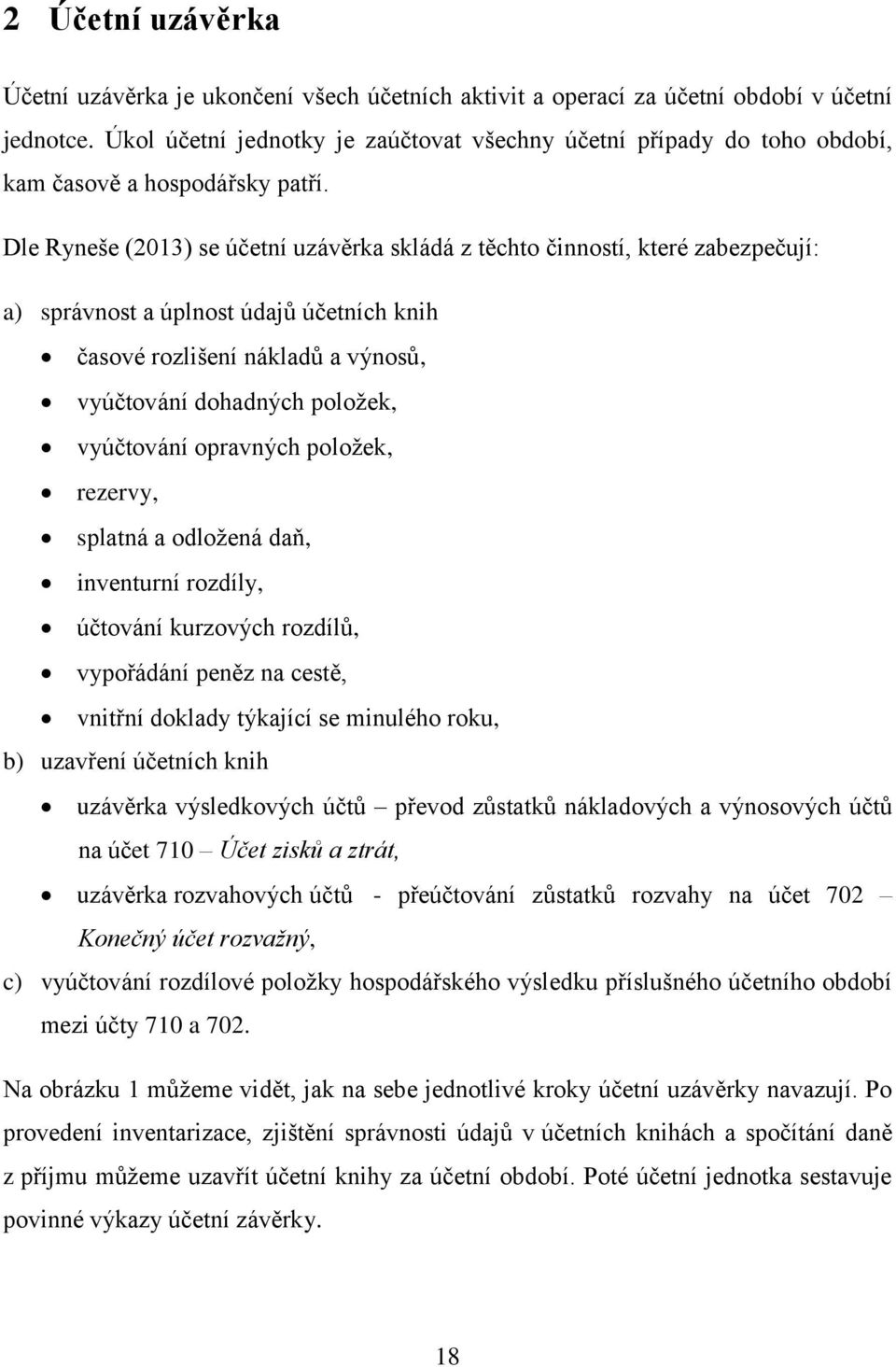 Dle Ryneše (2013) se účetní uzávěrka skládá z těchto činností, které zabezpečují: a) správnost a úplnost údajů účetních knih časové rozlišení nákladů a výnosů, vyúčtování dohadných položek,