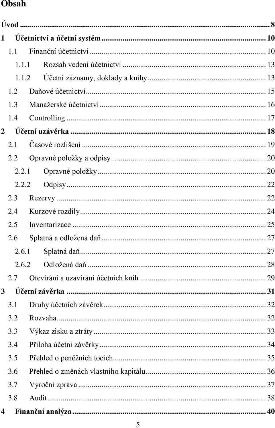 .. 22 2.4 Kurzové rozdíly... 24 2.5 Inventarizace... 25 2.6 Splatná a odložená daň... 27 2.6.1 Splatná daň... 27 2.6.2 Odložená daň... 28 2.7 Otevírání a uzavírání účetních knih... 29 3 Účetní závěrka.