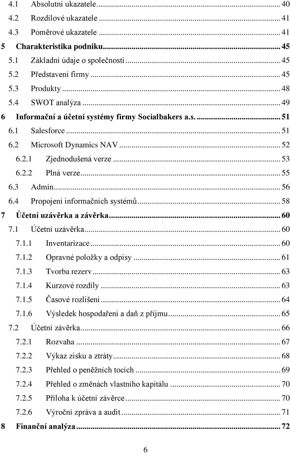 3 Admin... 56 6.4 Propojení informačních systémů... 58 7 Účetní uzávěrka a závěrka... 60 7.1 Účetní uzávěrka... 60 7.1.1 Inventarizace... 60 7.1.2 Opravné položky a odpisy... 61 7.1.3 Tvorba rezerv.