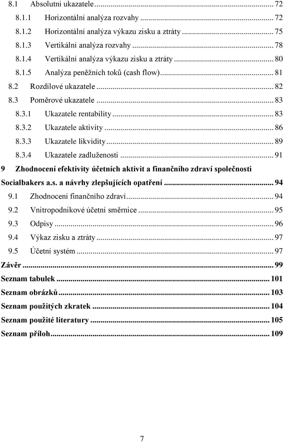 .. 89 8.3.4 Ukazatele zadluženosti... 91 9 Zhodnocení efektivity účetních aktivit a finančního zdraví společnosti Socialbakers a.s. a návrhy zlepšujících opatření... 94 9.