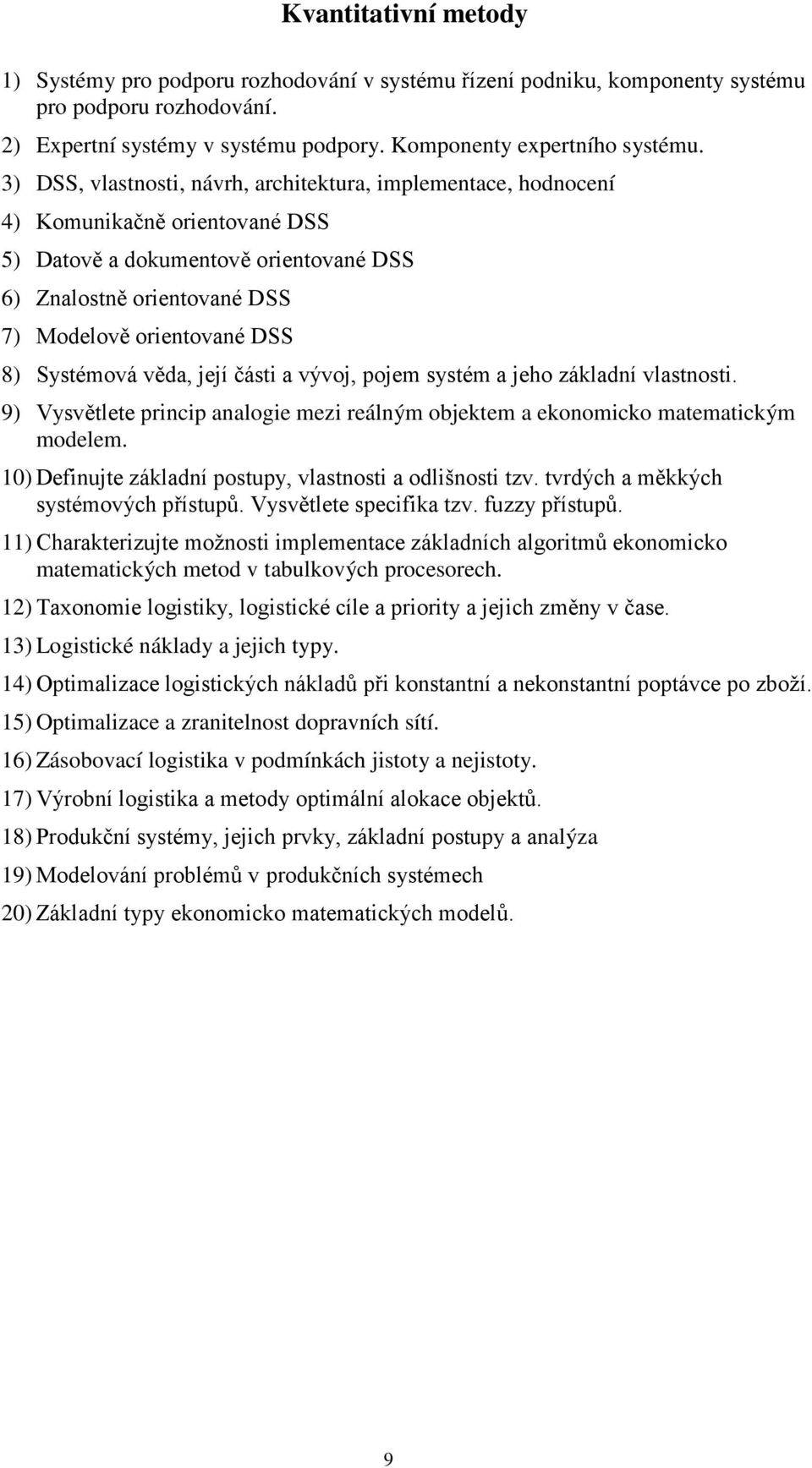 Systémová věda, její části a vývoj, pojem systém a jeho základní vlastnosti. 9) Vysvětlete princip analogie mezi reálným objektem a ekonomicko matematickým modelem.