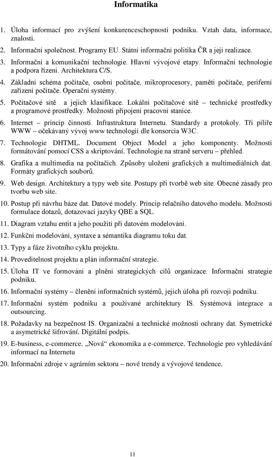 Základní schéma počítače, osobní počítače, mikroprocesory, paměti počítače, periferní zařízení počítače. Operační systémy. 5. Počítačové sítě a jejich klasifikace.