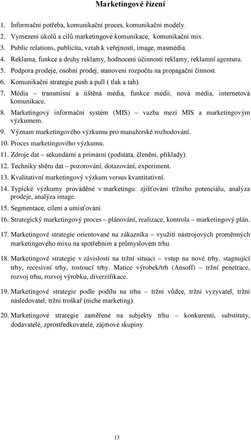 Podpora prodeje, osobní prodej, stanovení rozpočtu na propagační činnost. 6. Komunikační strategie push a pull ( tlak a tah). 7.