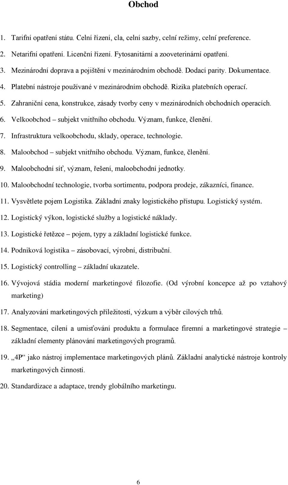 Zahraniční cena, konstrukce, zásady tvorby ceny v mezinárodních obchodních operacích. 6. Velkoobchod subjekt vnitřního obchodu. Význam, funkce, členění. 7.