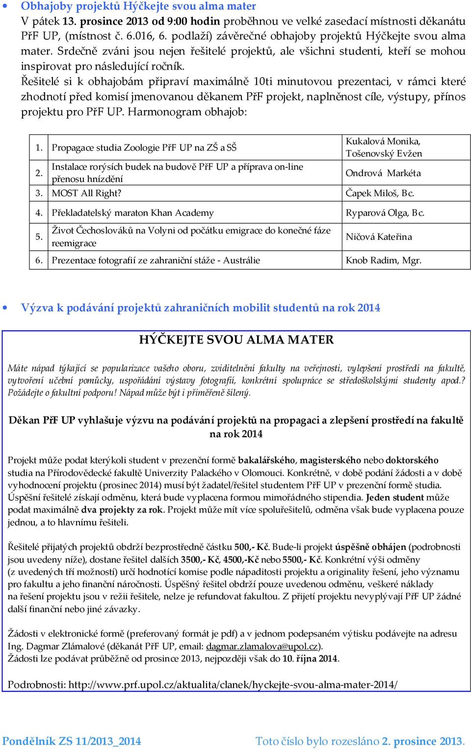 Řešitelé si k obhajobám připraví maximálně 10ti minutovou prezentaci, v rámci které zhodnotí před komisí jmenovanou děkanem PřF projekt, naplněnost cíle, výstupy, přínos projektu pro PřF UP.