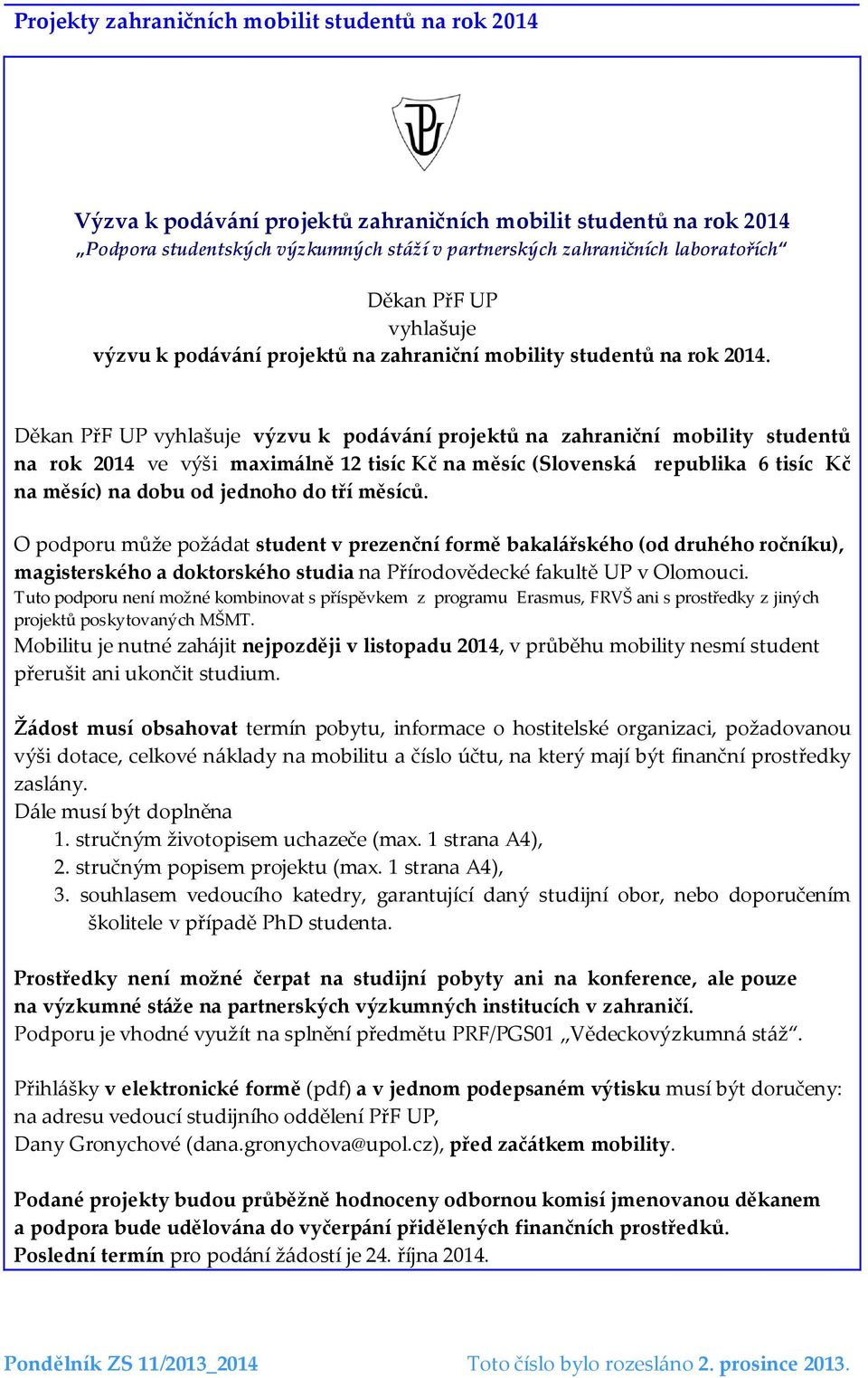 Děkan PřF UP vyhlašuje výzvu k podávání projektů na zahraniční mobility studentů na rok 2014 ve výši maximálně 12 tisíc Kč na měsíc (Slovenská republika 6 tisíc Kč na měsíc) na dobu od jednoho do tří