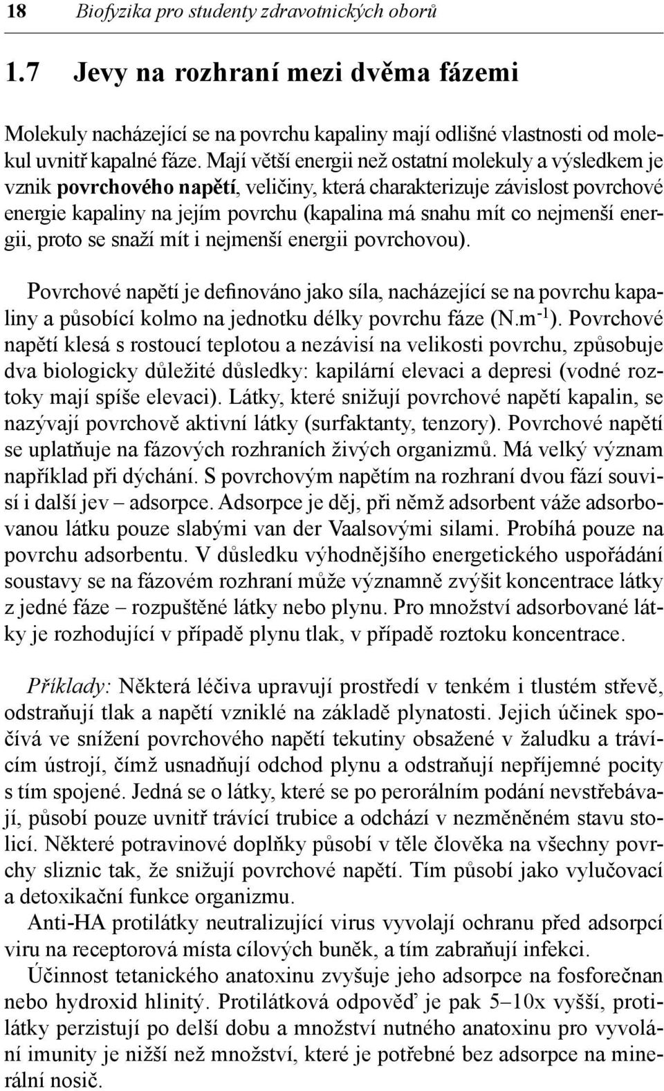 nejmenší energii, proto se snaží mít i nejmenší energii povrchovou). Povrchové napětí je definováno jako síla, nacházející se na povrchu kapaliny a působící kolmo na jednotku délky povrchu fáze (N.