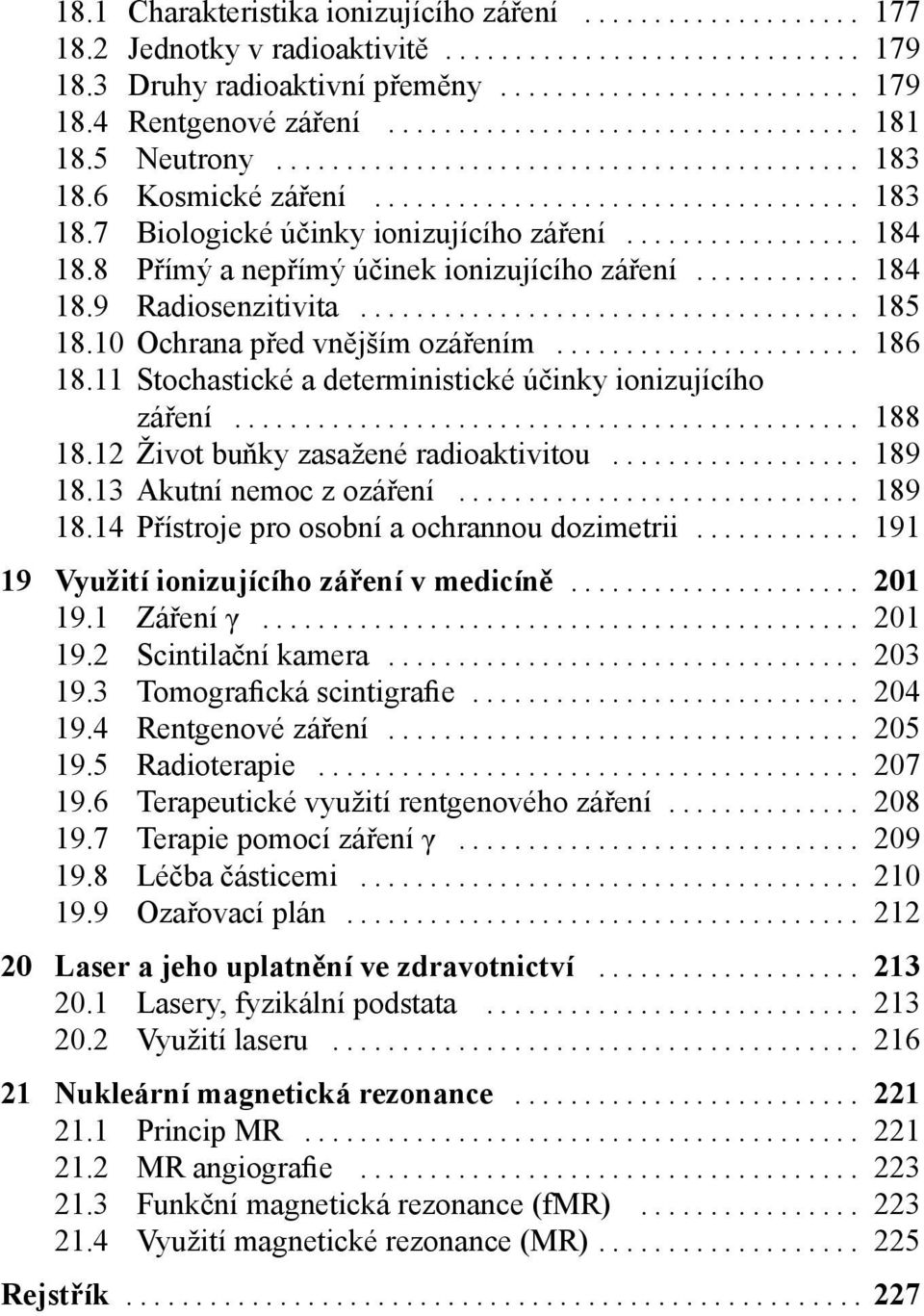 10 Ochrana před vnějším ozářením... 186 18.11 Stochastické a deterministické účinky ionizujícího záření... 188 18.12 Život buňky zasažené radioaktivitou... 189 18.