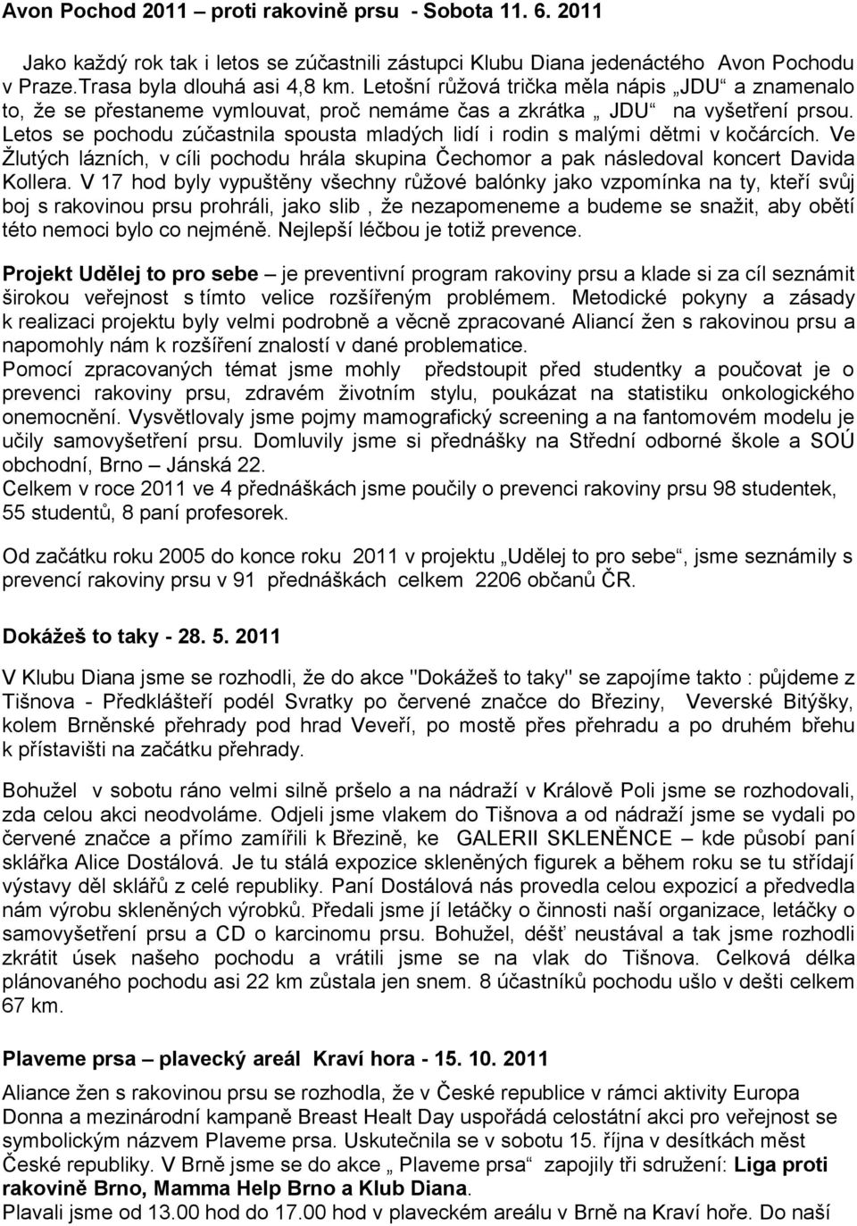 Letos se pochodu zúčastnila spousta mladých lidí i rodin s malými dětmi v kočárcích. Ve Žlutých lázních, v cíli pochodu hrála skupina Čechomor a pak následoval koncert Davida Kollera.