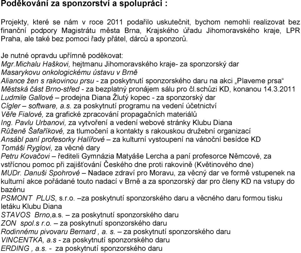 Michalu Haškovi, hejtmanu Jihomoravského kraje- za sponzorský dar Masarykovu onkologickému ústavu v Brně Aliance žen s rakovinou prsu - za poskytnutí sponzorského daru na akci Plaveme prsa Městská