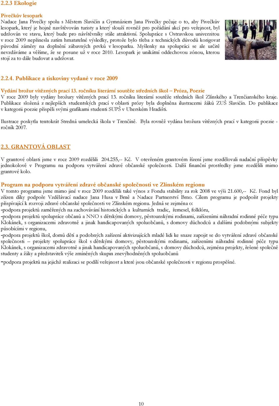 Spolupráce s Ostravskou univerzitou v roce 2009 nepřinesla zatím hmatatelné výsledky, protože bylo třeba z technických důvodů korigovat původní záměry na doplnění zábavných prvků v lesoparku.