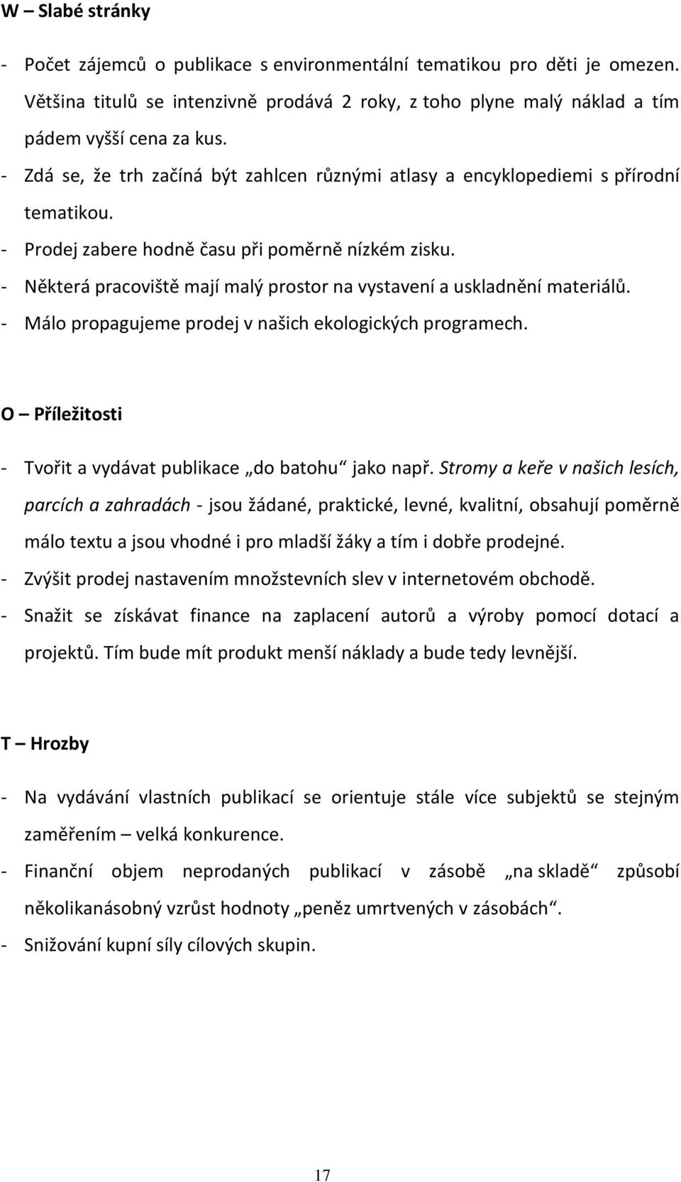 - Některá pracoviště mají malý prostor na vystavení a uskladnění materiálů. - Málo propagujeme prodej v našich ekologických programech. O Příležitosti - Tvořit a vydávat publikace do batohu jako např.