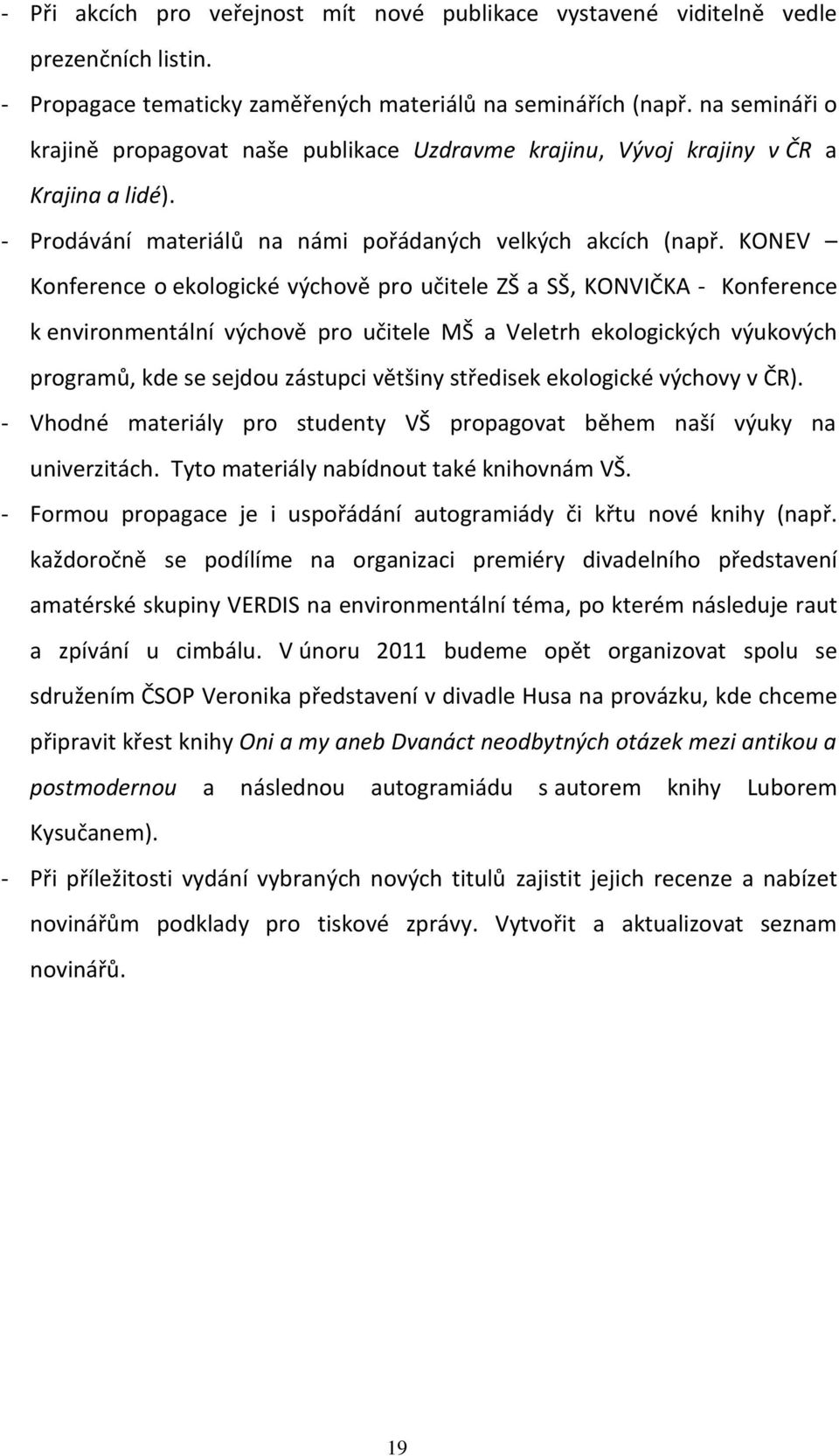 KONEV Konference o ekologické výchově pro učitele ZŠ a SŠ, KONVIČKA - Konference k environmentální výchově pro učitele MŠ a Veletrh ekologických výukových programů, kde se sejdou zástupci většiny