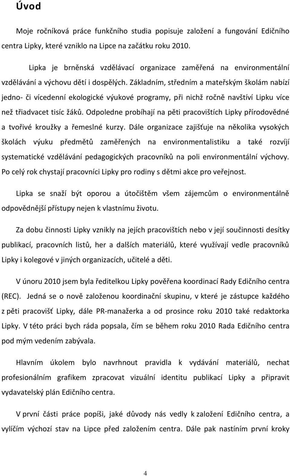 Základním, středním a mateřským školám nabízí jedno- či vícedenní ekologické výukové programy, při nichž ročně navštíví Lipku více než třiadvacet tisíc žáků.