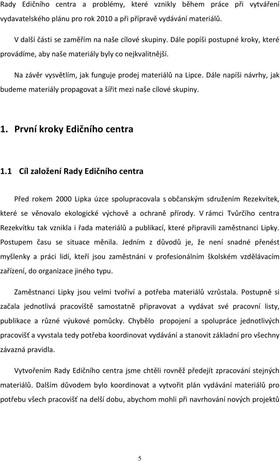 Dále napíši návrhy, jak budeme materiály propagovat a šířit mezi naše cílové skupiny. 1. První kroky Edičního centra 1.