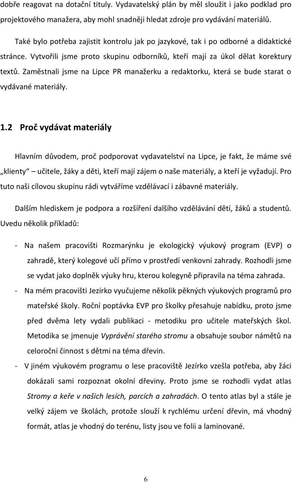 Zaměstnali jsme na Lipce PR manažerku a redaktorku, která se bude starat o vydávané materiály. 1.