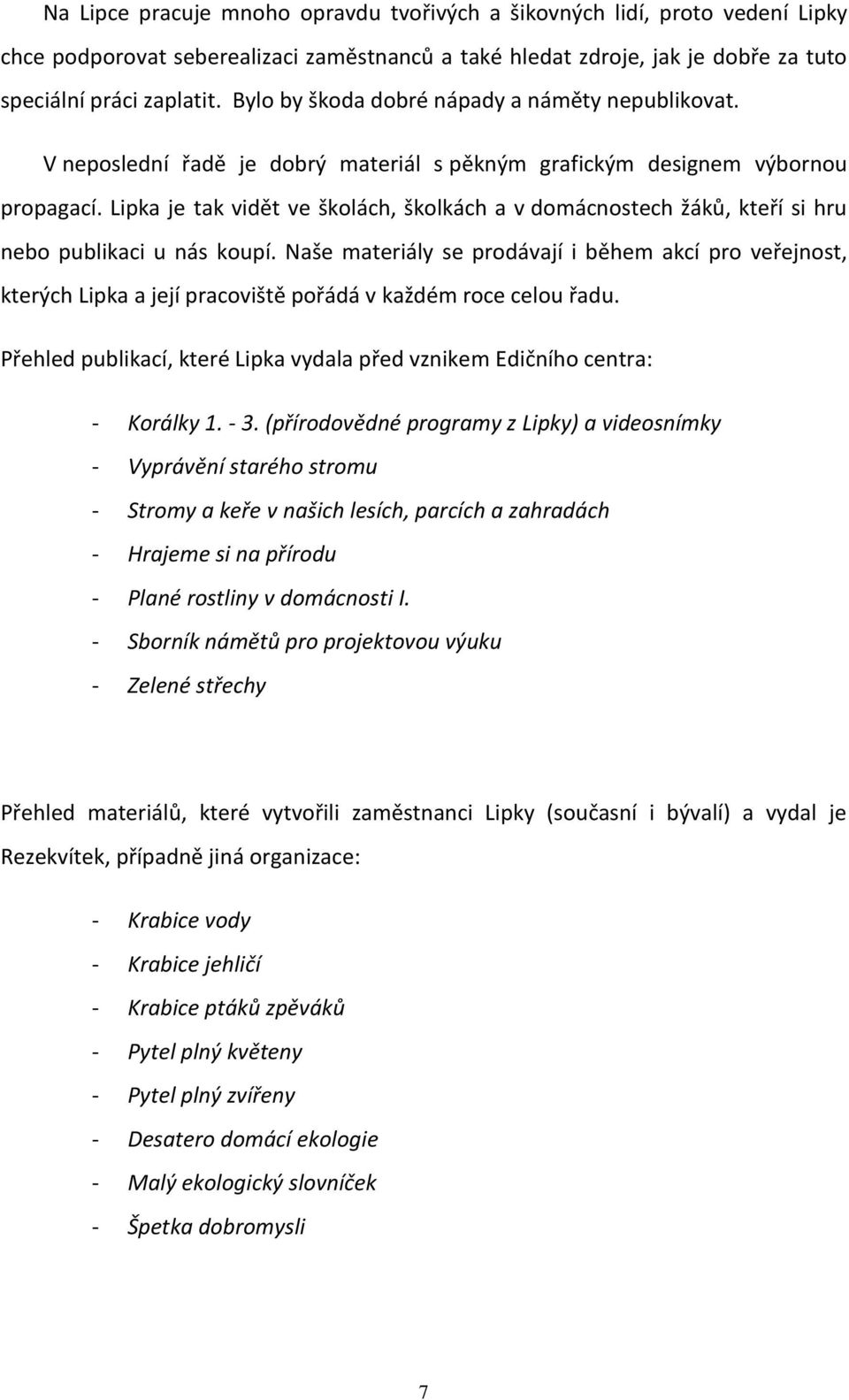 Lipka je tak vidět ve školách, školkách a v domácnostech žáků, kteří si hru nebo publikaci u nás koupí.