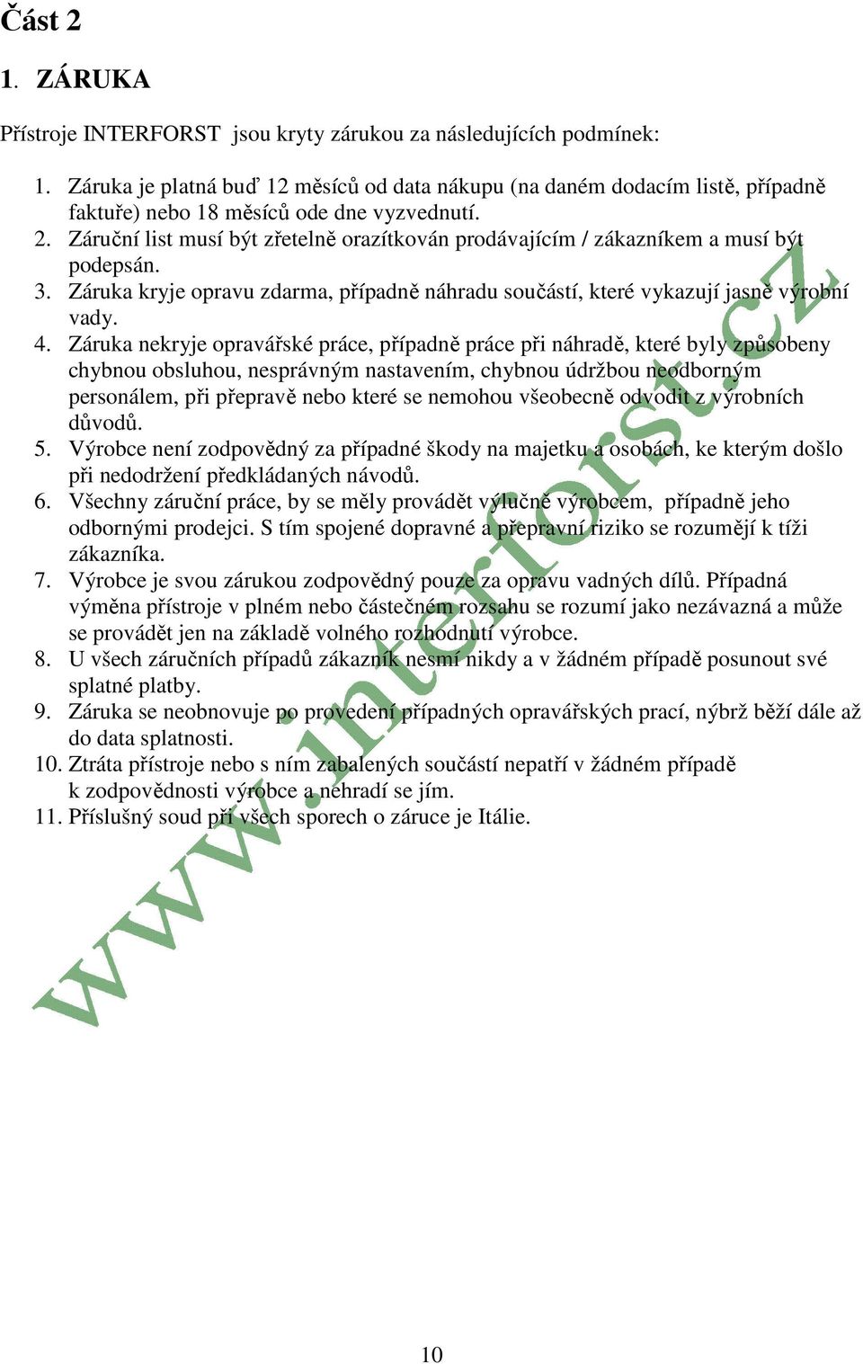 Záruční list musí být zřetelně orazítkován prodávajícím / zákazníkem a musí být podepsán. 3. Záruka kryje opravu zdarma, případně náhradu součástí, které vykazují jasně výrobní vady. 4.